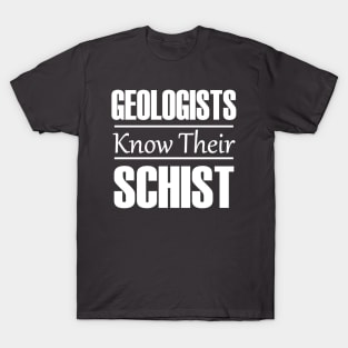 Geologists Know Their Schist | Funny Geology T-Shirts T-Shirt